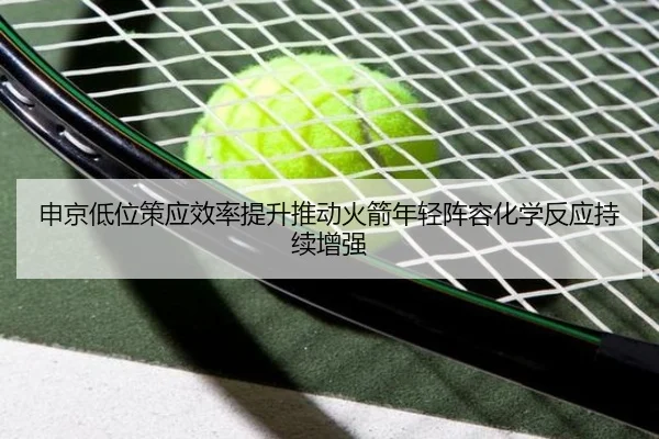 申京低位策应效率提升推动火箭年轻阵容化学反应持续增强